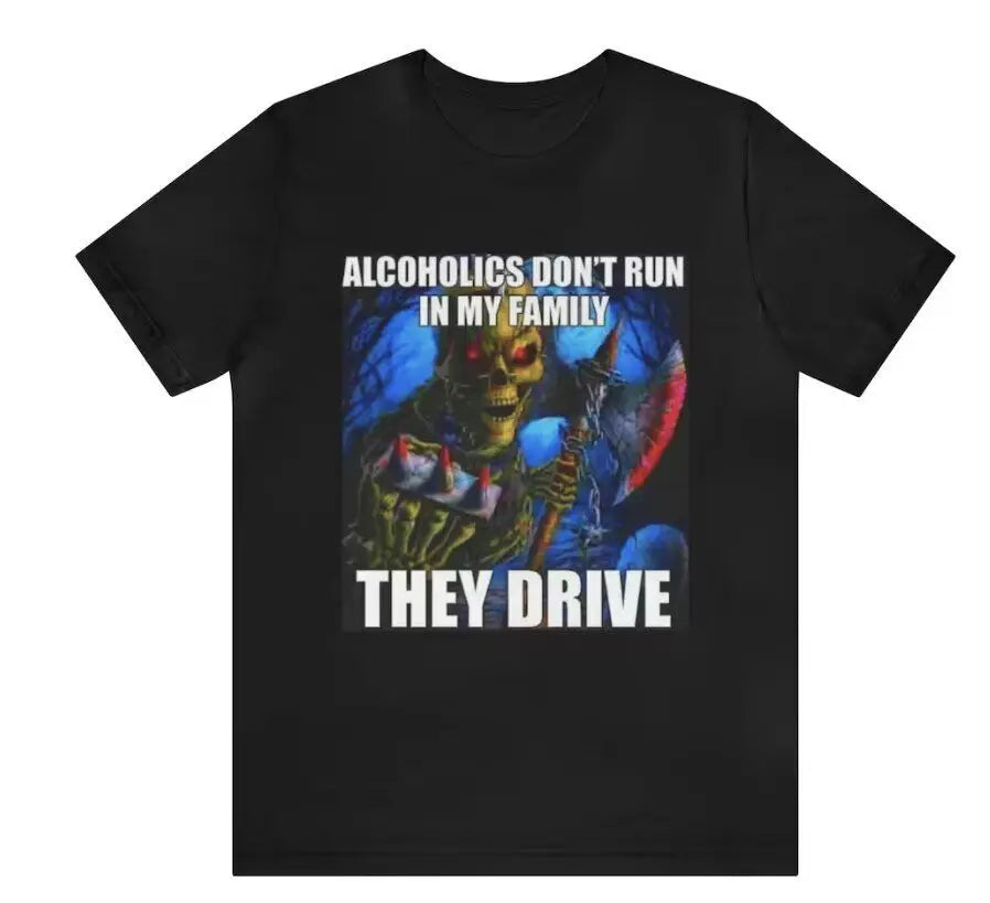 Alcoholics Dont Run In My Family They Drive Shirt  Funny TShirts Gag Gifts