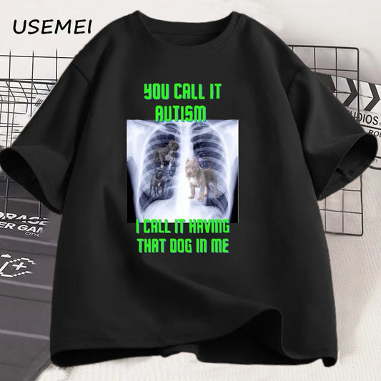 You Call It Autism I Call It Having That Dog in Me T Shirt Men Cotton Short Sleeve Tshirt Streetwear Unisex Funny Print Tshirt