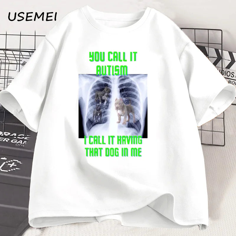 You Call It Autism I Call It Having That Dog in Me T Shirt Men Cotton Short Sleeve Tshirt Streetwear Unisex Funny Print Tshirt